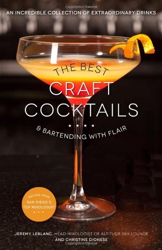 The Best Craft Cocktails & Bartending with Flair: An Incredible Collection of Extraordinary Drinks by Jeremy LeBlanc, Christine Dionese