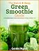 The Quick & Easy Green Smoothie Guide: 60 Healthy Recipes to Boost Your Energy, Vitality & Weight Lo by Caitlin Myers