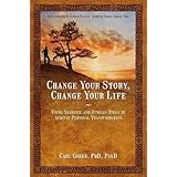 Change Your Story, Change Your Life: Using Shamanic and Jungian Tools to Achieve Personal Transformation
