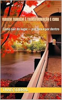 Livro Viagem Também é Transformação e Cura: Como sair do lugar — por fora e por dentro
