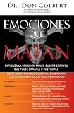 Emociones que matan: Entienda la conexión mente-cuerpo-espíritu que puede sanarle o destruirle (Sp by Don Colbert