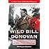 Wild Bill Donovan: The Spymaster Who Created the OSS and Modern American Espionage