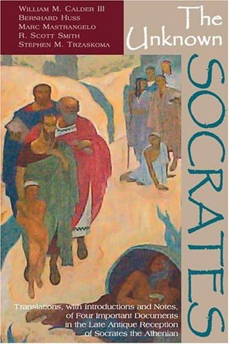 The Unknown Socrates: Translations, With Introductions and Notes, of Four Important Documents in the Late Antique Reception of Socrates the Athenian (English, Ancient Greek, Latin and Latin Edition)