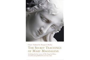 The Secret Teachings of Mary Magdalene: Including the Lost Verses of The Gospel of Mary, Revealed and Published for the First