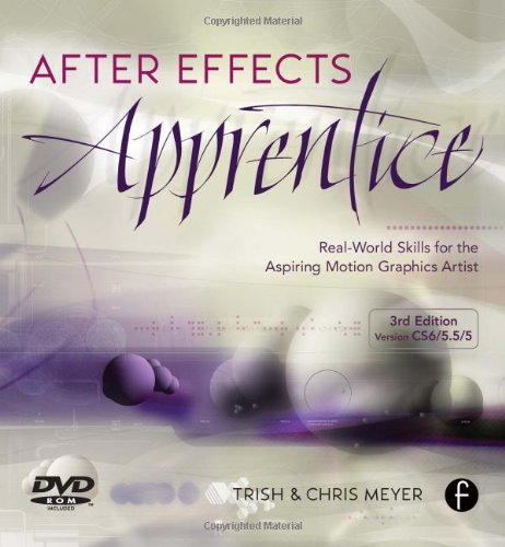 After Effects Apprentice, Third Edition: Real World Skills for the Aspiring Motion Graphics Artist ( After Effects Apprentice, Third Edition: Real World Skills for the Aspiring Motion Graphics Artist (