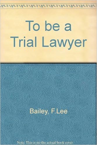 To Be a Trial Lawyer by F. Lee Bailey