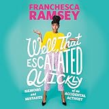 Well, That Escalated Quickly: Memoirs and Mistakes of an Accidental Activist by 