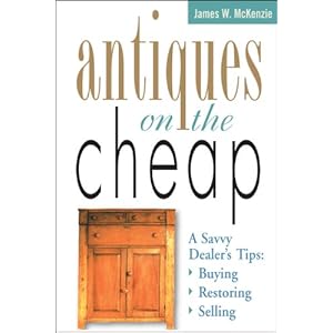 Antiques on the Cheap: A Savvy Dealer's Tips: Buying, Restoring, Selling