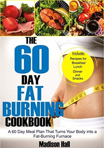 The 60 Day Fat Burning Cookbook: A 60 Day Meal Plan That Turns Your Body into a Fat-burning Furnace