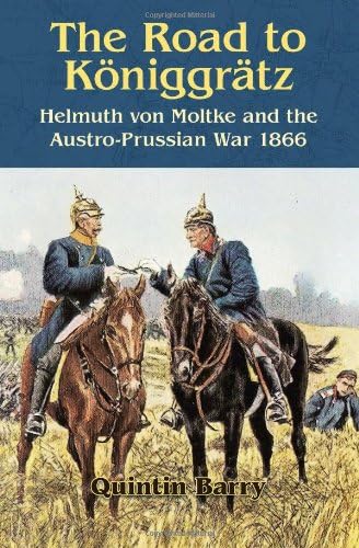 Road to Königgrätz: Helmuth von Moltke and the Austro-Prussian War 1866