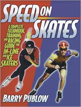 Speed on Skates: A Complete Technique, Training and Racing Guide for In-Line and Ice Skaters, by Barry Publow Speed on Skates: A Complete Technique, Training and Racing Guide for In-Line and Ice Skaters, by Barry Publow