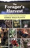 The Forager's Harvest: A Guide to Identifying, Harvesting, and Preparing Edible Wild Plants