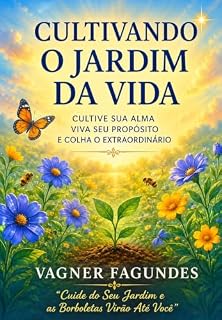 Livro Cultivando O Jardim Da Vida: Cultive Sua Alma - Viva Seu Propósito e Colha o Extraordinário
