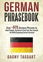 German: Phrasebook! - Over +975 German Phrases to Meet People, Socialize & Find Your Way Around - All While Speaking Perfect German! 150619589X Book Cover