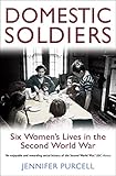 Front cover for the book Domestic Soldiers: Six Women's Lives in the Second World War by Jennifer Purcell