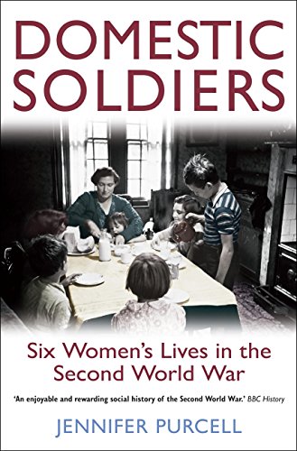 Domestic Soldiers: Six Women's Lives in the Second World War