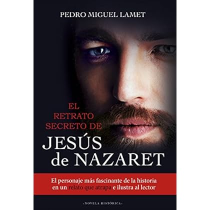 EL RETRATO SECRETO DE JESÚS DE NAZARET. El personaje más fascinante de la historia en un relato que atrapa e ilustra al lector (Litteraria) EL RETRATO SECRETO DE JESÚS DE NAZARET. El personaje más fascinante de la historia en un relato que atrapa e ilustra al lector (Litteraria)