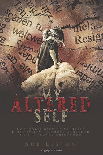 My Altered Self How God s Gift Of Multiple Personality Disorder Redeemed My Nightmare 