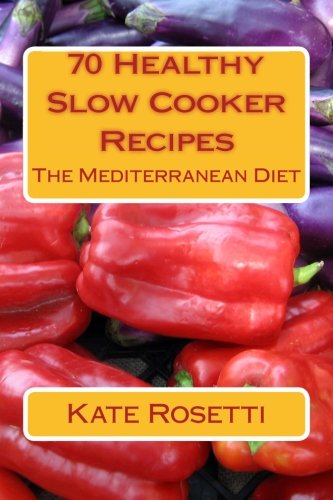 70 Healthy Slow Cooker Recipes The Mediterranean Diet: The Mediterranean Diet