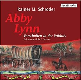 Abby Lynn Verschollen In Der Wildnis Autorisierte Lesefassung Amazon De Rainer M Schroder Ulrike C Tscharre Bucher