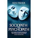 Sociopath and psychopath: The Worst of both worlds - How to detect, avoid, and counter attack their behavior