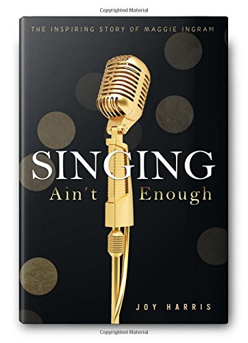 Singing Ain't Enough: The Inspiring Story of Maggie Ingram