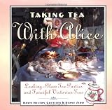Taking Tea with Alice: Looking-Glass Tea Parties and Fanciful Victorian Teas by 