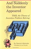 And Suddenly the Inventor Appeared: TRIZ, the Theory of Inventive Problem Solving cover