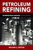 Petroleum Refining in Nontechnical Language by William Leffler