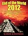 End of the World 2012 EBook: The Latest Up-To-Date Information on the Mayan Calendar, the Alignment by Carol Chapman, Miriam Balsley