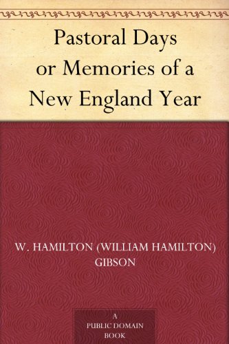 Pastoral Days or Memories of a New England Year by W. Hamilton (William Hamilton) Gibson