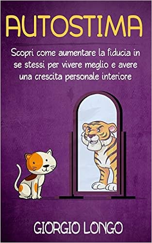 Autostima Scopri Come Aumentare La Fiducia In Se Stessi Per Vivere Meglio E Avere Una Crescita Personale Interiore Italian Edition Longo Giorgio Amazon Com Books