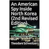 An American Spy Inside North Korea (2nd Revised Edition): U.S. Defense Intelligence Agency Operations Above the 38th Parallel (DIA in Asia Book 1)