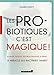 Les probiotiques c'est magique ! : Le miracle des bactéries by 