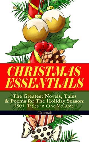 CHRISTMAS ESSENTIALS - The Greatest Novels, Tales & Poems for The Holiday Season: 180+ Titles in One Volume (Illustrated): Life and Adventures of Santa ... Bells, The Wonderful Life of Christ…