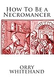 How To Be a Necromancer (Apophis Club Practical Guides) (Volume 7)