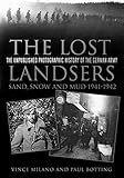 The Lost Landsers: The Unpublished Photographic History of the German Army: Sand, Snow and Mud, 1941 by Vince Milano, Paul Botting