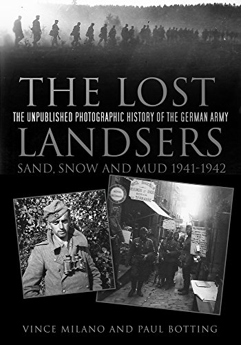 The Lost Landsers: The Unpublished Photographic History of the German Army: Sand, Snow and Mud, 1941 by Vince Milano, Paul Botting