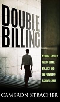 Double Billing A Young Lawyer S Tale Of Greed Sex Lies And The Pursuit Of A Swivel Chair
