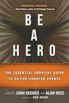 Be a Hero: The Essential Survival Guide to Active-Shooter Events Be a Hero: The Essential Survival Guide to Active-Shooter Events