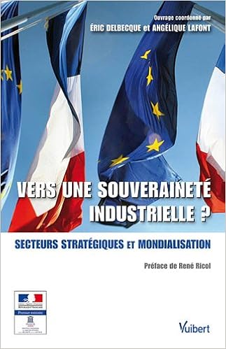 Amazon Fr Vers Une Souverainete Industrielle Secteurs Strategiques Et Mondialisation Delbecque Eric Lafont Angelique Collectif Ricol Rene Livres