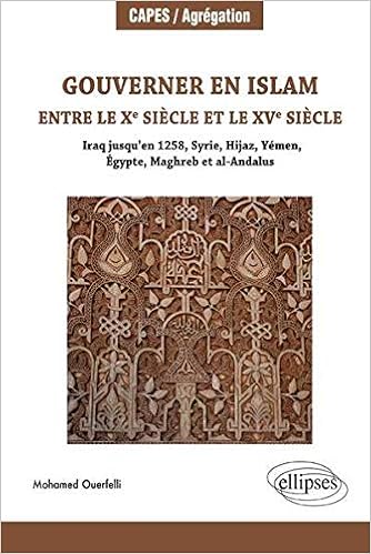 Amazon Fr Gouverner En Islam Entre Le Xe Siecle Et Le Xve Siecle Iraq Jusqu En 1258 Syrie Hijaz Yemen Egypte Maghreb Et Al Andalus Ouerfelli Mohamed Livres