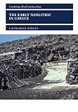 The Early Neolithic in Greece: The First Farming Communities in Europe (Cambridge World Archaeology) by Catherine Perlès
