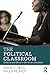 The Political Classroom: Evidence and Ethics in Democratic Education (Critical Social Thought)