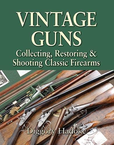 Vintage Guns: Collecting, Restoring & Shooting Classic Firearms