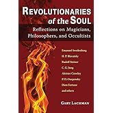 Revolutionaries of the Soul: Reflections on Magicians, Philosophers, and Occultists
