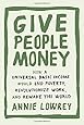 Give People Money: How a Universal Basic Income Would End Poverty, Revolutionize Work, and Remake the World