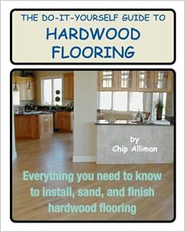 The Do It Yourself Guide To Hardwood Flooring Everything You Need