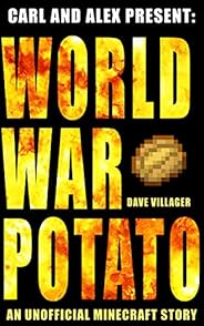 Carl and Alex Present: World War Potato: An Unofficial Minecraft Story (The Legend of Dave the Villager)