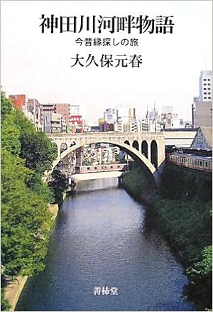 神田川河畔物語 今昔縁探しの旅 大久保 元春 本 通販 Amazon